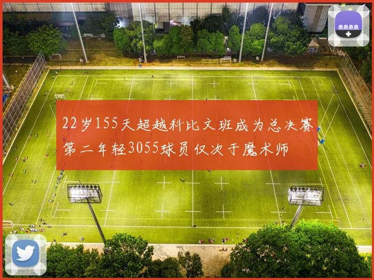 22岁155天超越科比文班成为总决赛第二年轻3055球员仅次于魔术师